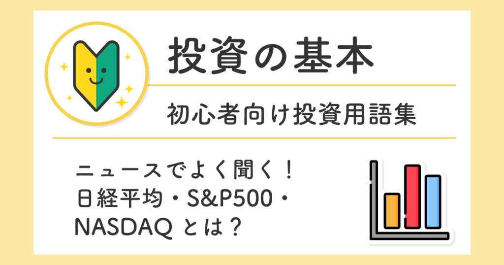 ニュースでよく聞く！日経平均・S&P500・NASDAQとは？