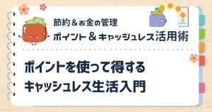 50代でも簡単！ポイントを“使って得する”キャッシュレス生活入門