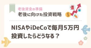 NISAやiDeCoで毎月5万円投資したらどうなる？